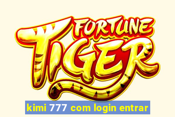 kimi 777 com login entrar